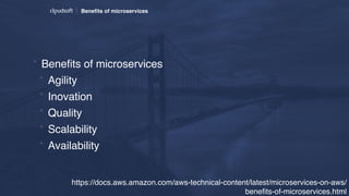 Beneﬁts of microservices
* Beneﬁts of microservices
* Agility
* Inovation
* Quality
* Scalability
* Availability
https://docs.aws.amazon.com/aws-technical-content/latest/microservices-on-aws/
beneﬁts-of-microservices.html
 