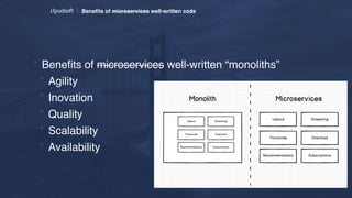 Beneﬁts of microservices well-written code
* Beneﬁts of microservices well-written “monoliths”
* Agility
* Inovation
* Quality
* Scalability
* Availability
 
