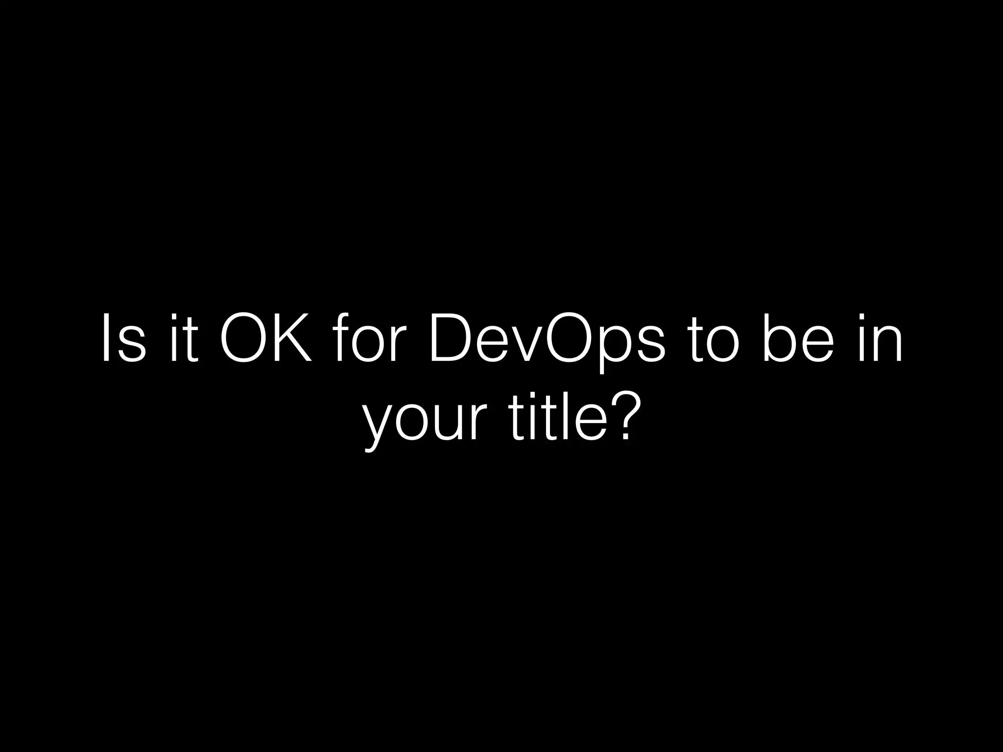 Is it OK for DevOps to be in
your title?
 