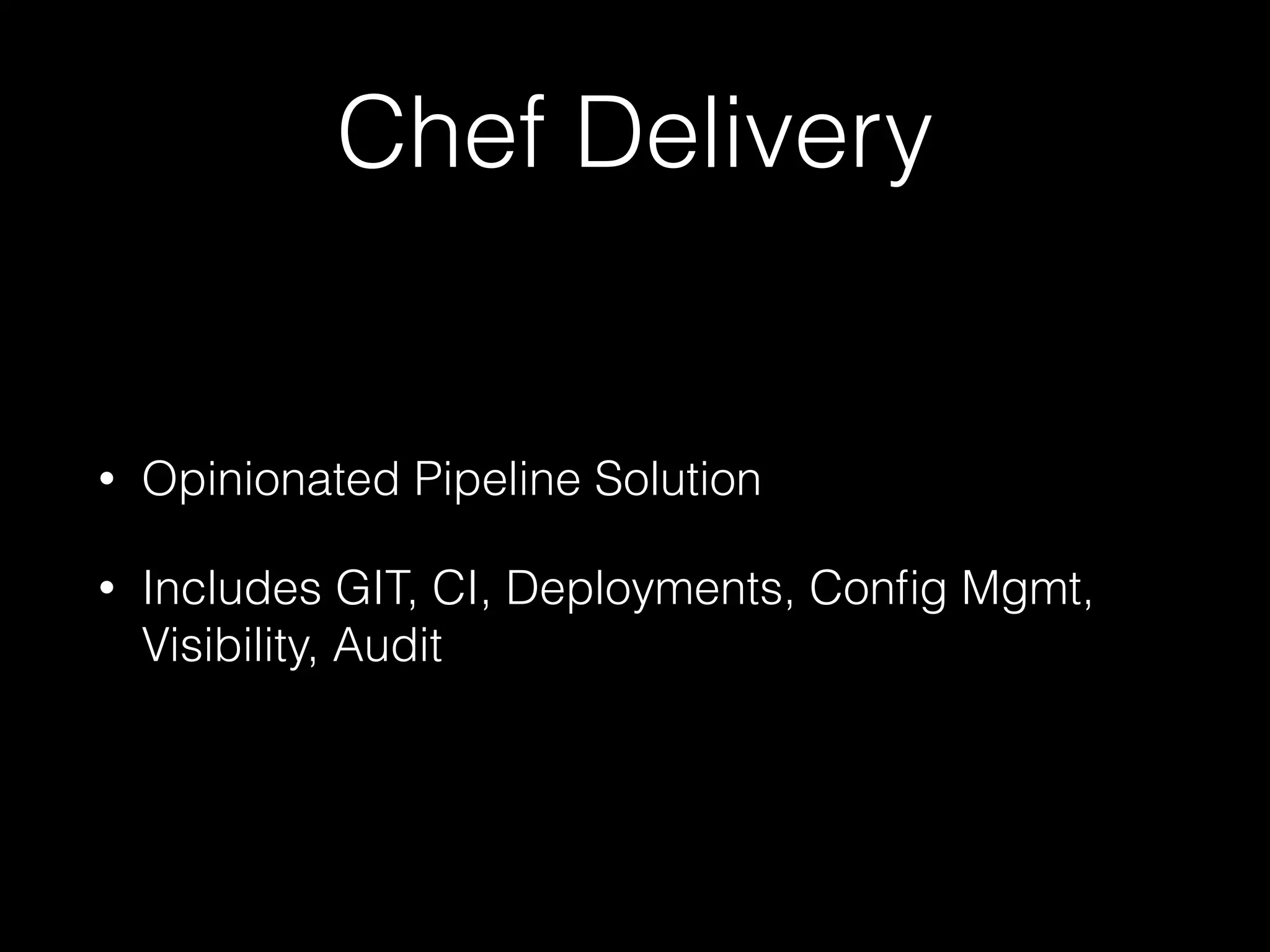 Chef Delivery
• Opinionated Pipeline Solution
• Includes GIT, CI, Deployments, Conﬁg Mgmt,
Visibility, Audit
 