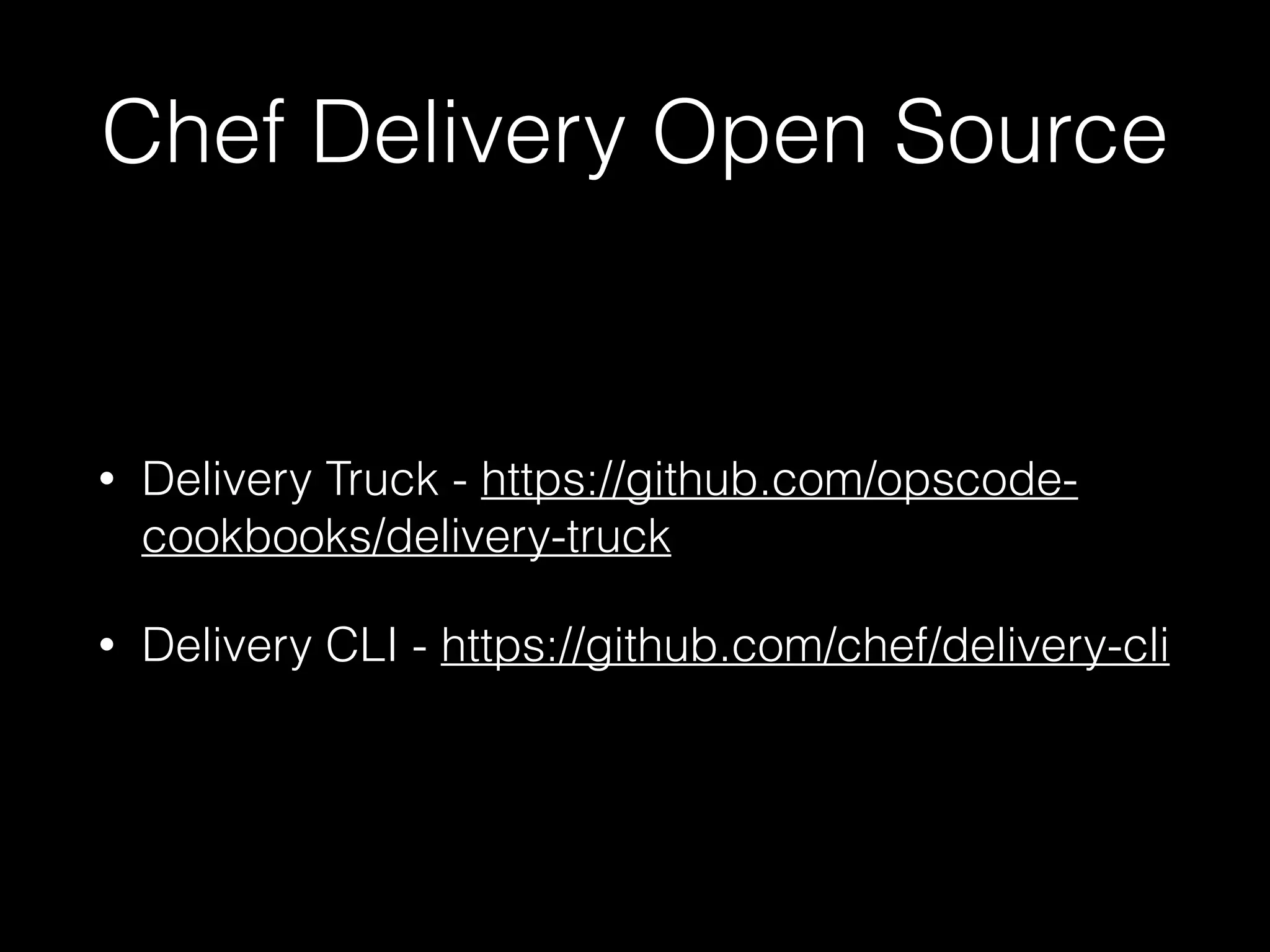 Chef Delivery Open Source
• Delivery Truck - https://github.com/opscode-
cookbooks/delivery-truck
• Delivery CLI - https://github.com/chef/delivery-cli
 