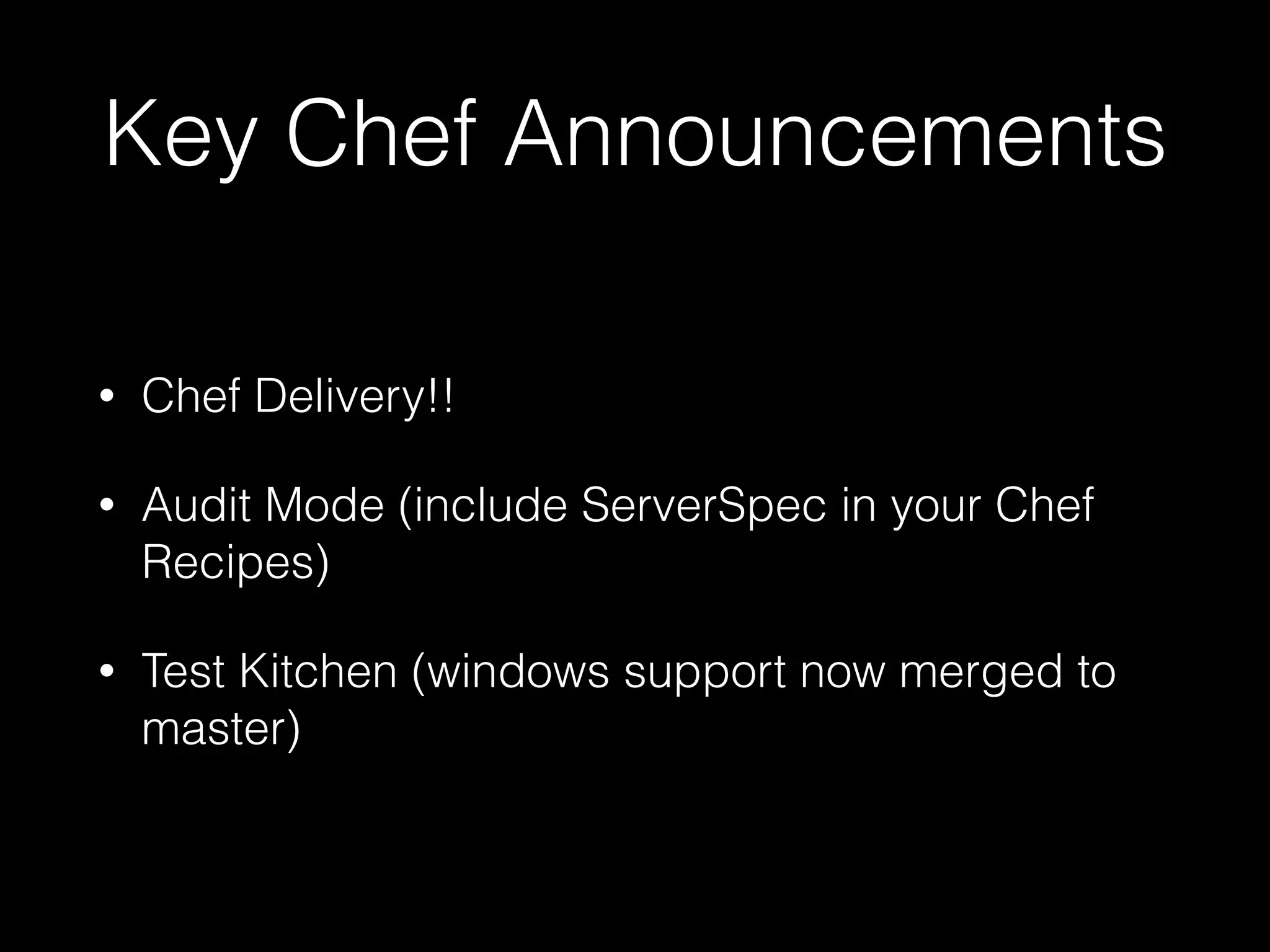 Key Chef Announcements
• Chef Delivery!!
• Audit Mode (include ServerSpec in your Chef
Recipes)
• Test Kitchen (windows support now merged to
master)
 