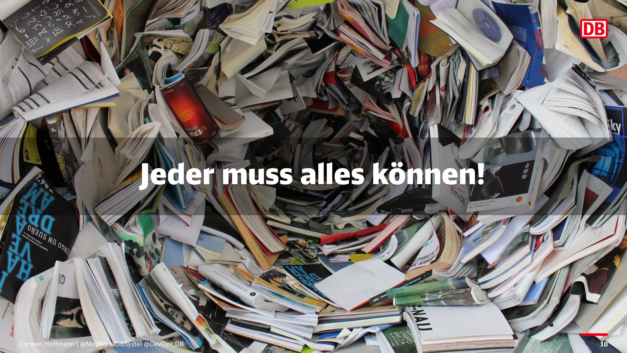 Jeder muss alles können!
Carsten Hoffmann | @Morl99 @DBSystel @DevOps_DB 10
 