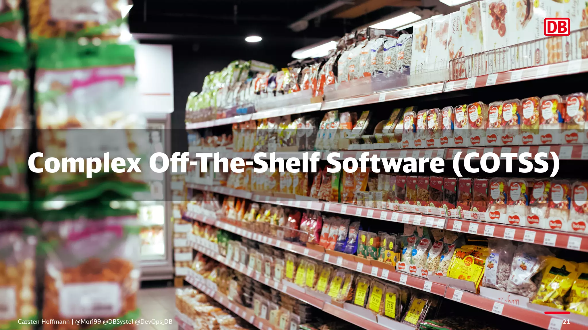 Complex Off-The-Shelf Software (COTSS)
Carsten Hoffmann | @Morl99 @DBSystel @DevOps_DB 21
 