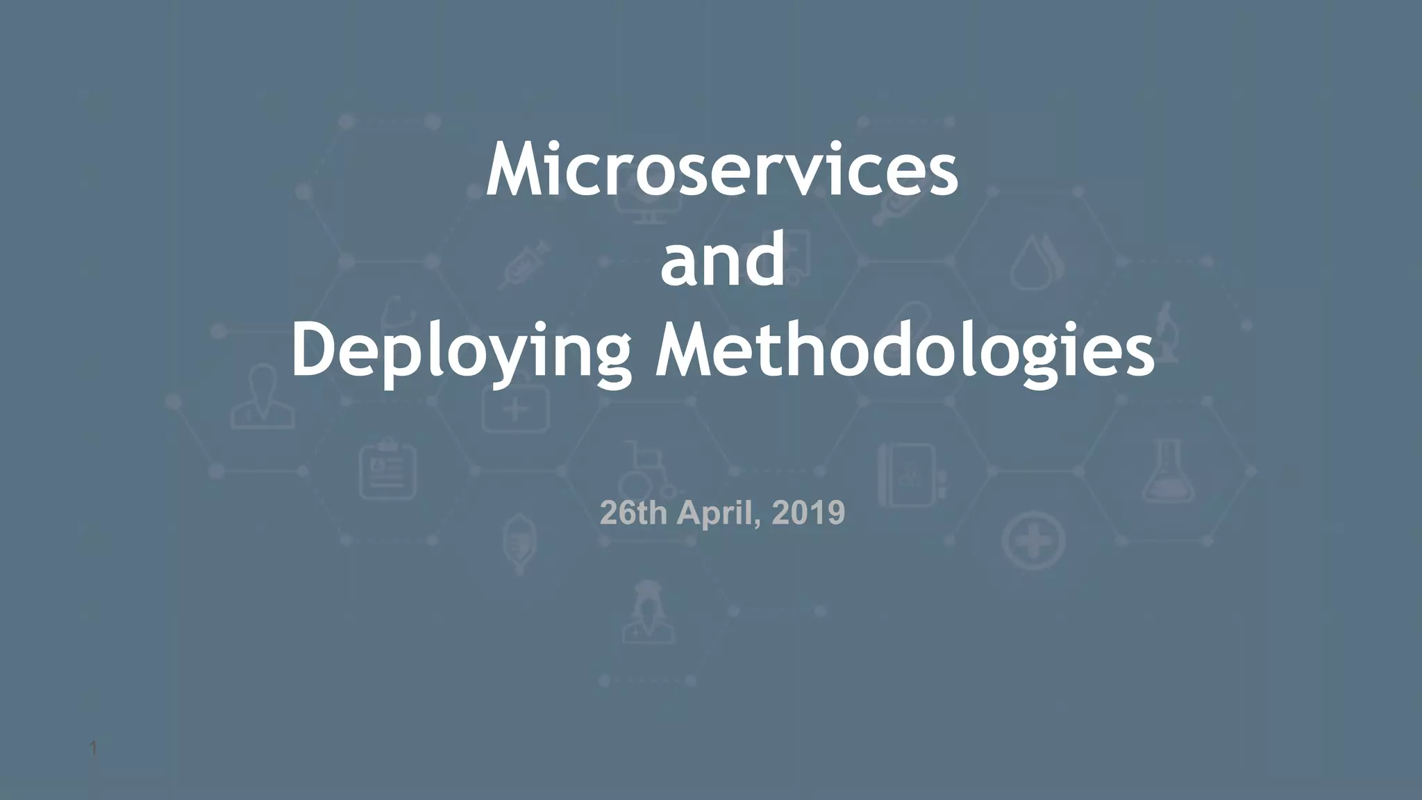 Microservices and Deploying Methodologies 1 26th April, 2019 