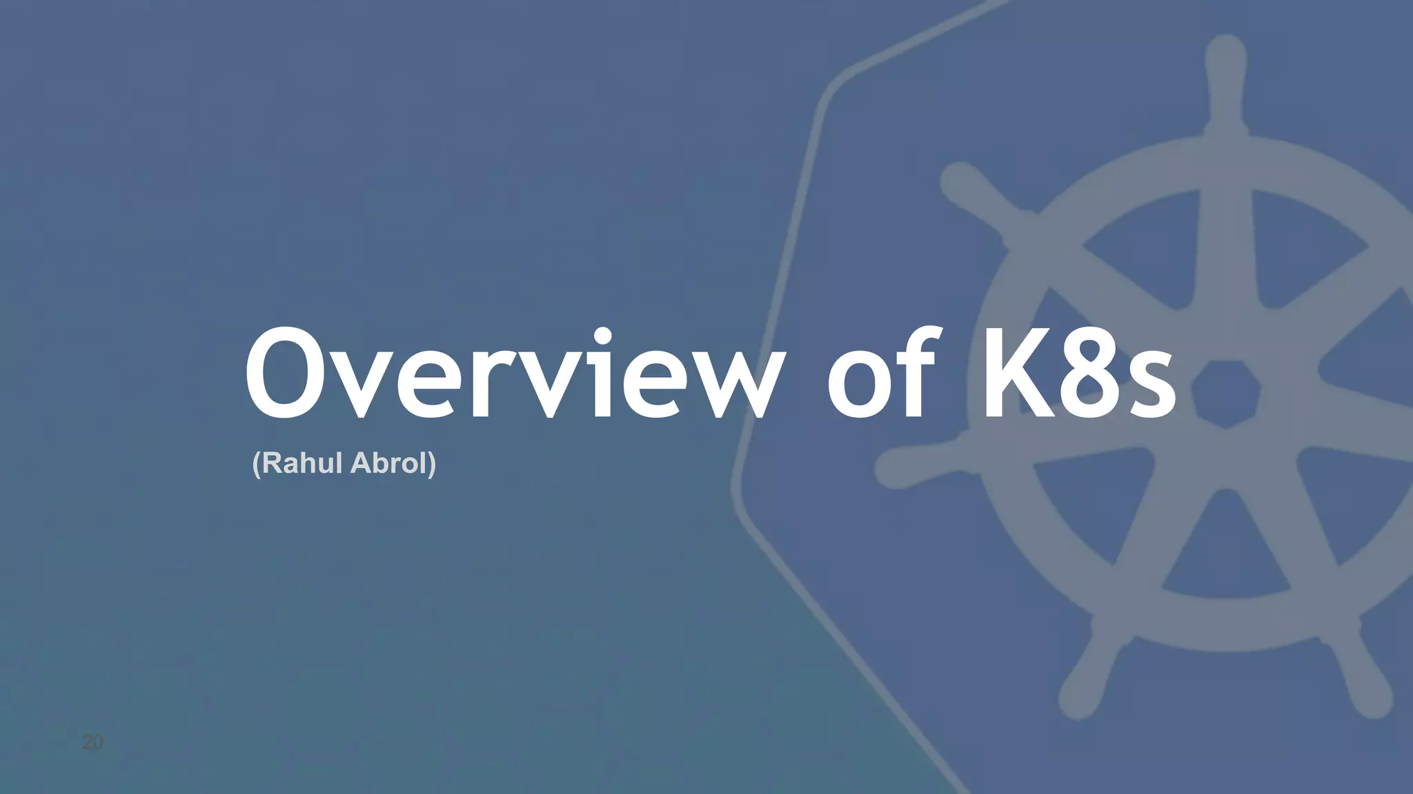 Overview of K8s 20 (Rahul Abrol) 