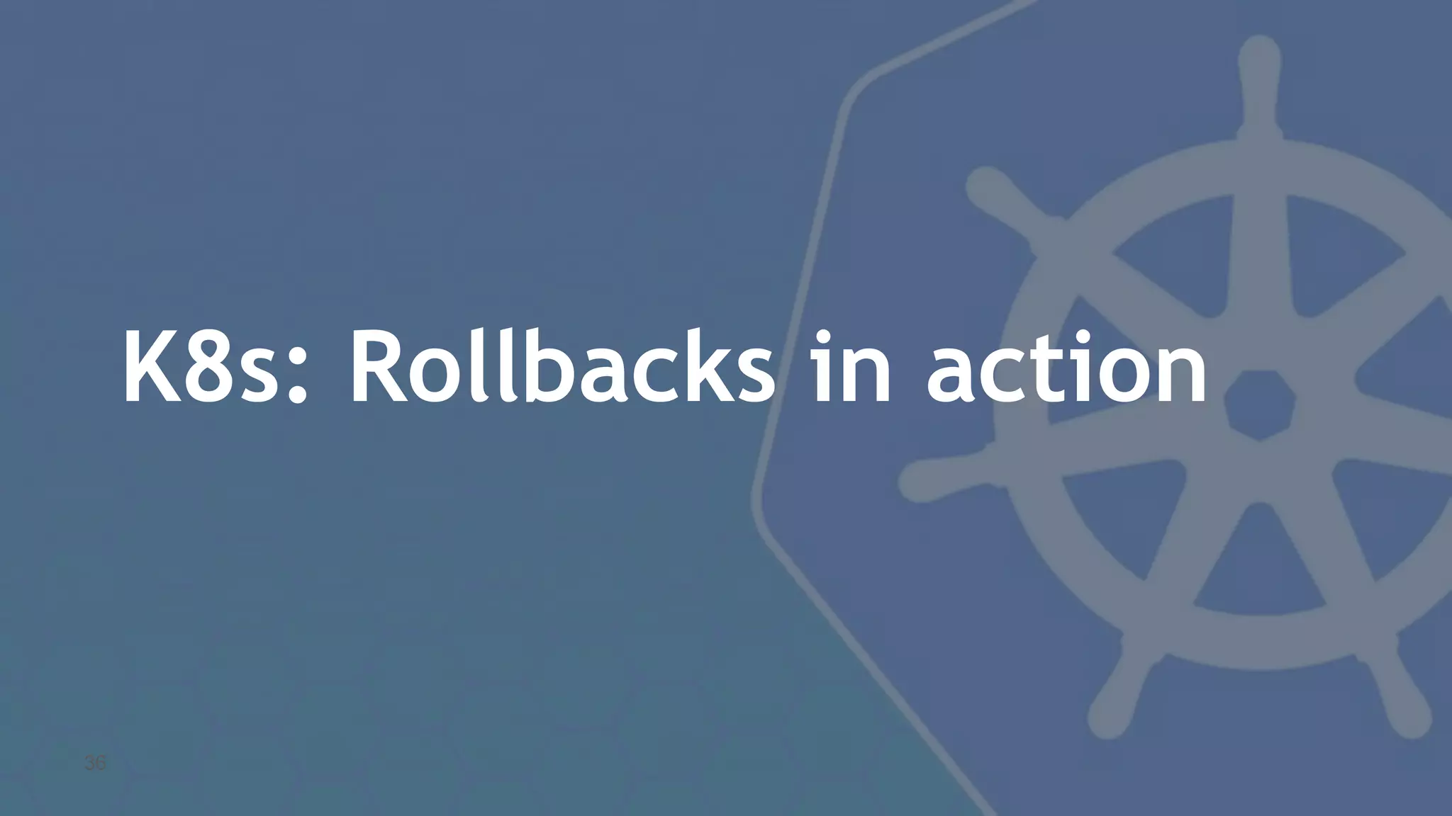 K8s: Rollbacks in action 36 