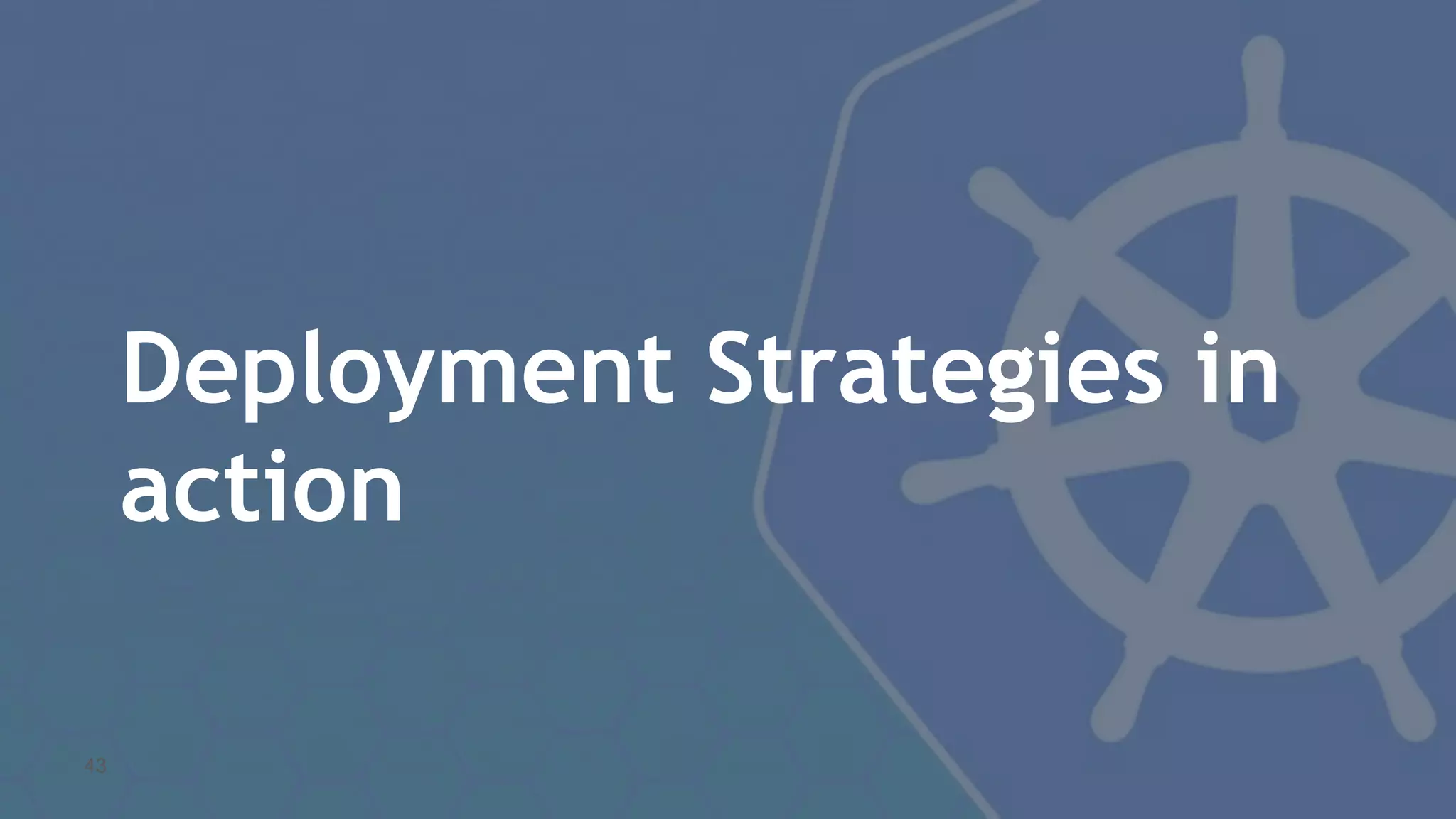 Deployment Strategies in action 43 