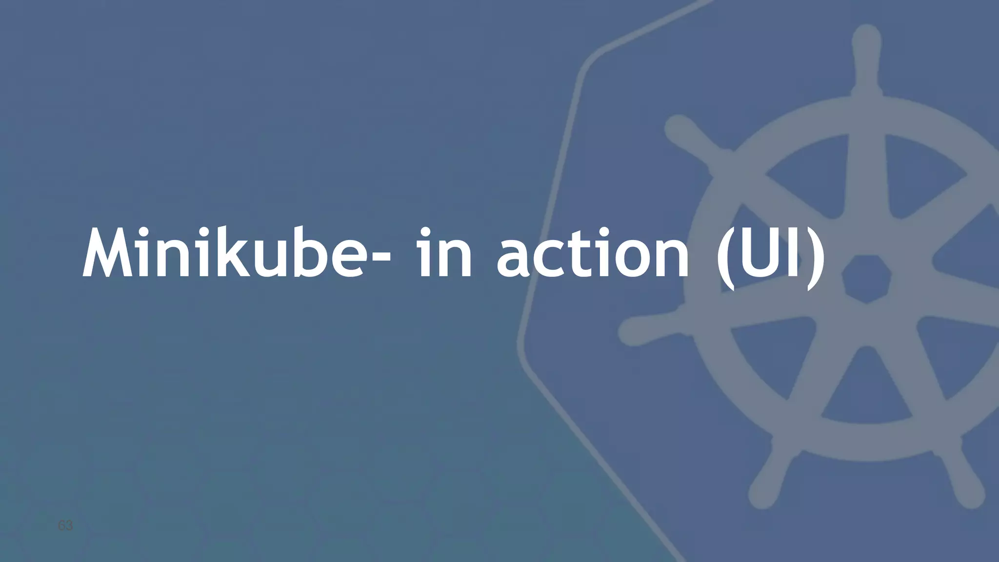 Minikube- in action (UI) 63 