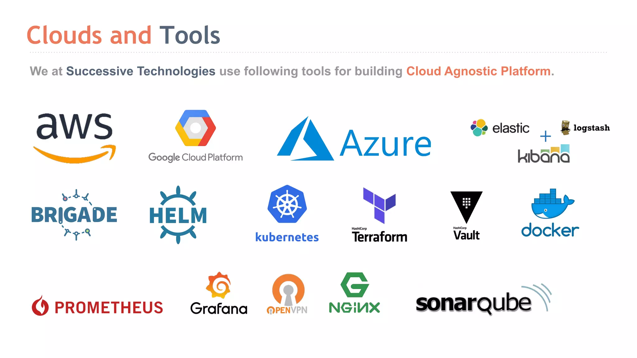 Clouds and Tools We at Successive Technologies use following tools for building Cloud Agnostic Platform. 