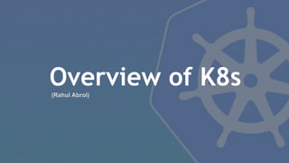 Overview of K8s
20
(Rahul Abrol)
 