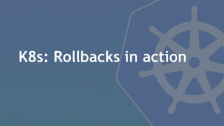 K8s: Rollbacks in action
36
 