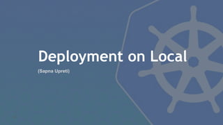 Deployment on Local
45
(Sapna Upreti)
 