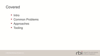 © 2014 Reed Business Information Ltd
Covered
• Intro
• Common Problems
• Approaches
• Tooling
 