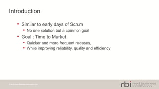 © 2014 Reed Business Information Ltd
Introduction
• Similar to early days of Scrum
• No one solution but a common goal
• Goal : Time to Market
• Quicker and more frequent releases,
• While improving reliability, quality and efficiency
 