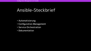 Ansible-Steckbrief
• Automatisierung
• Conﬁguration Management
• Service Orchestration
• Dokumentation
Conﬁguration Management mit Ansible
 