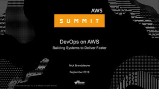 © 2015, Amazon Web Services, Inc. or its Affiliates. All rights reserved.
September 2018
DevOps on AWS
Building Systems to Deliver Faster
Nick Brandaleone
 