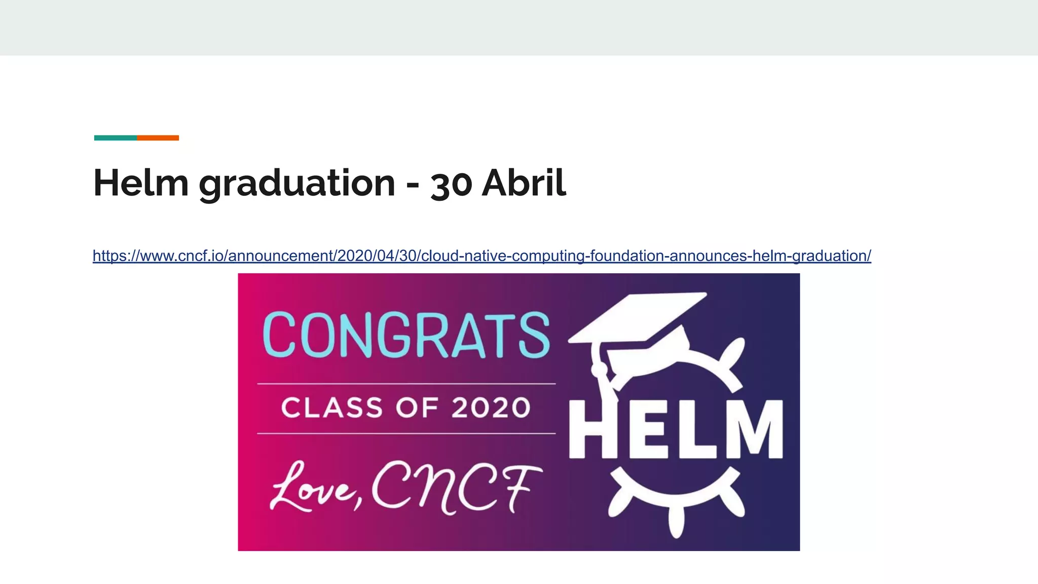 Helm graduation - 30 Abril
https://www.cncf.io/announcement/2020/04/30/cloud-native-computing-foundation-announces-helm-graduation/
 