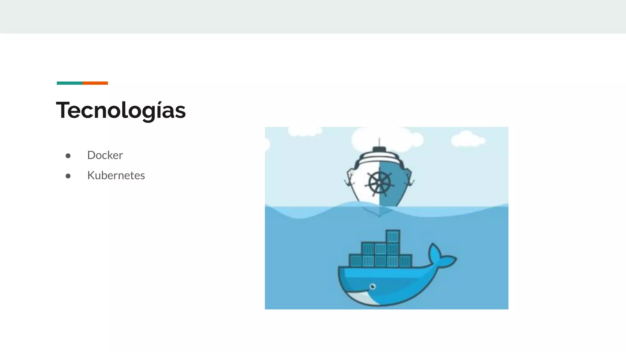 Tecnologías
● Docker
● Kubernetes
 