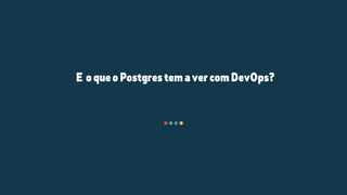 E oqueoPostgrestemavercomDevOps?
 