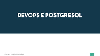 2Instruct Infraestrutura Ágil
DevOps e PostgreSQL
 