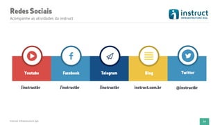 RedesSociais
24
Acompanhe as atividades da instruct
Instruct Infraestrutura ágil
Youtube Facebook Telegram Blog
/instructbr/instructbr instruct.com.br/instructbr
Twitter
@instructbr
 
