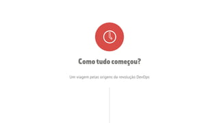 Comotudocomeçou?
Um viagem pelas origens da revolução DevOps
 