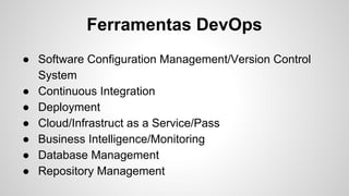 Ferramentas DevOps
● Configuration/Provisioning
● Release Management
● Logging
● Build
● Testing
● Containerization
● Collaboration
● Securit
 