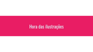 Hora das ilustrações
 