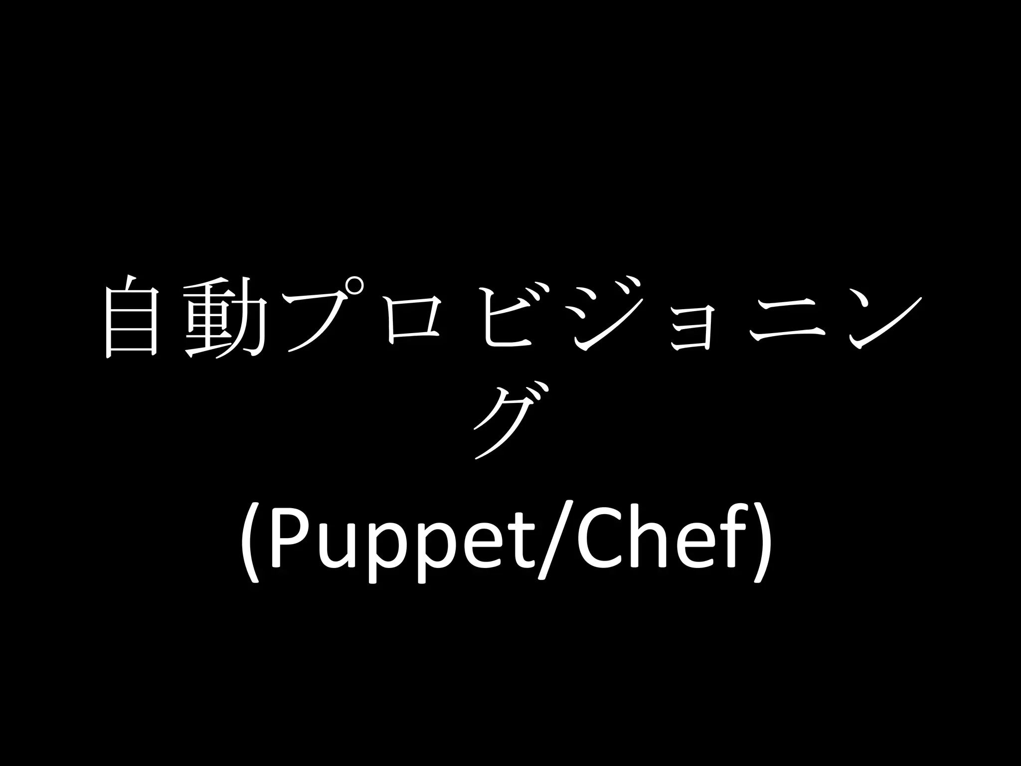 自動プロビジョニン
       グ
  (Puppet/Chef)
 