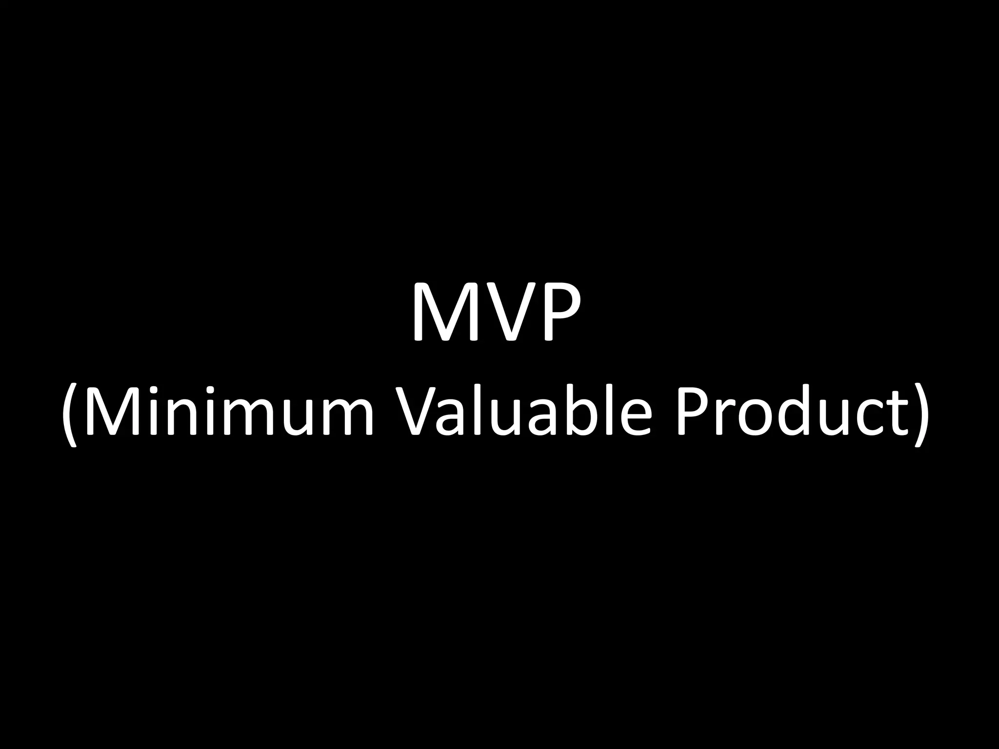 MVP
(Minimum Valuable Product)
 