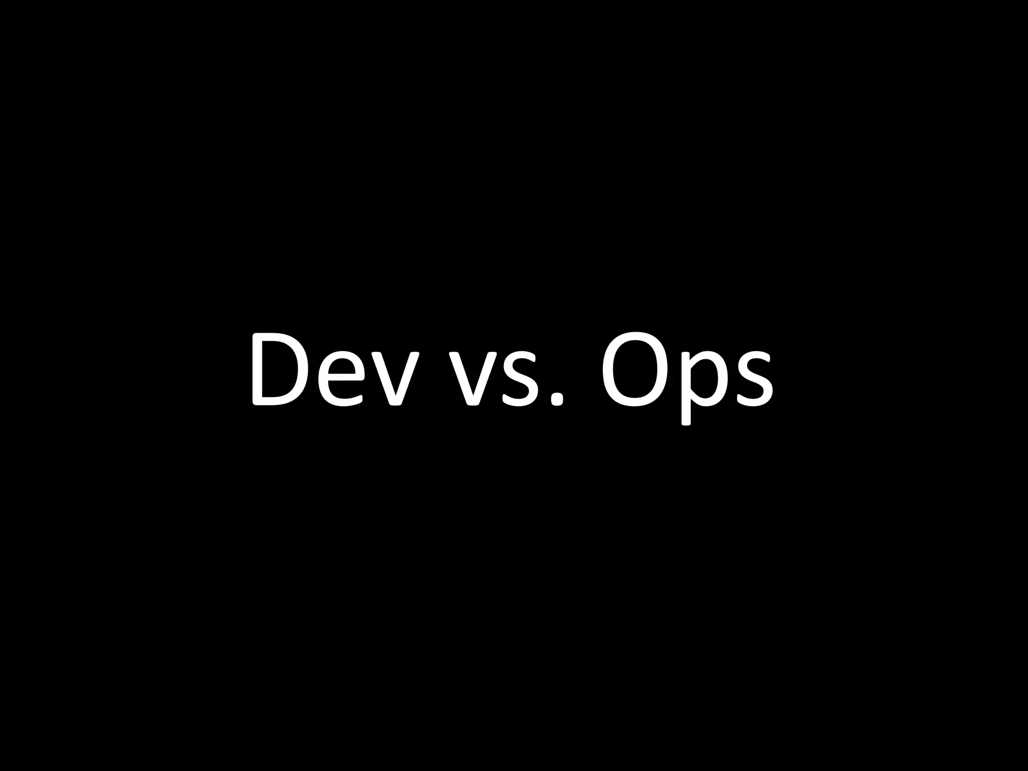 Dev vs. Ops
 