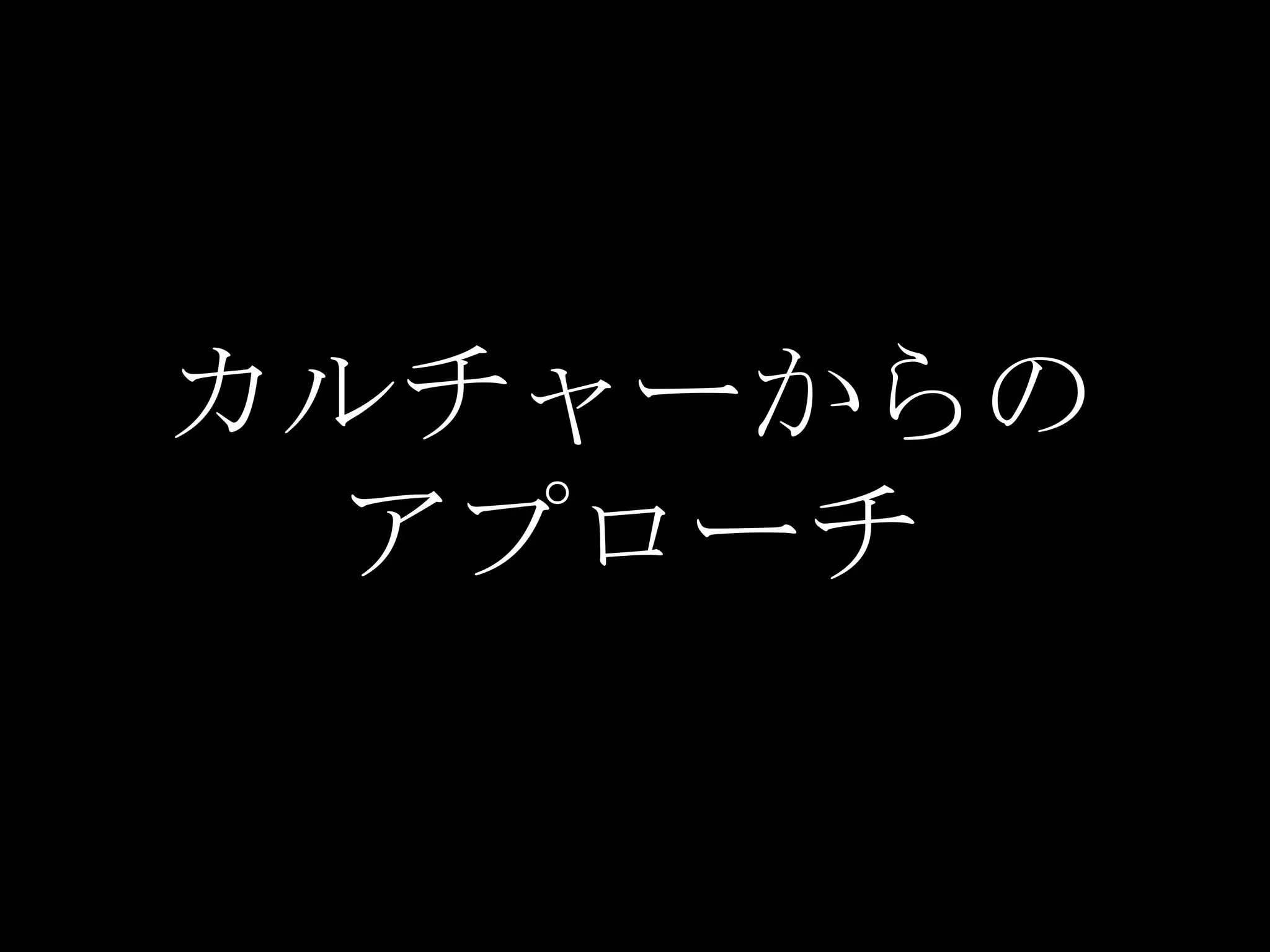カルチャーからの
  アプローチ
 