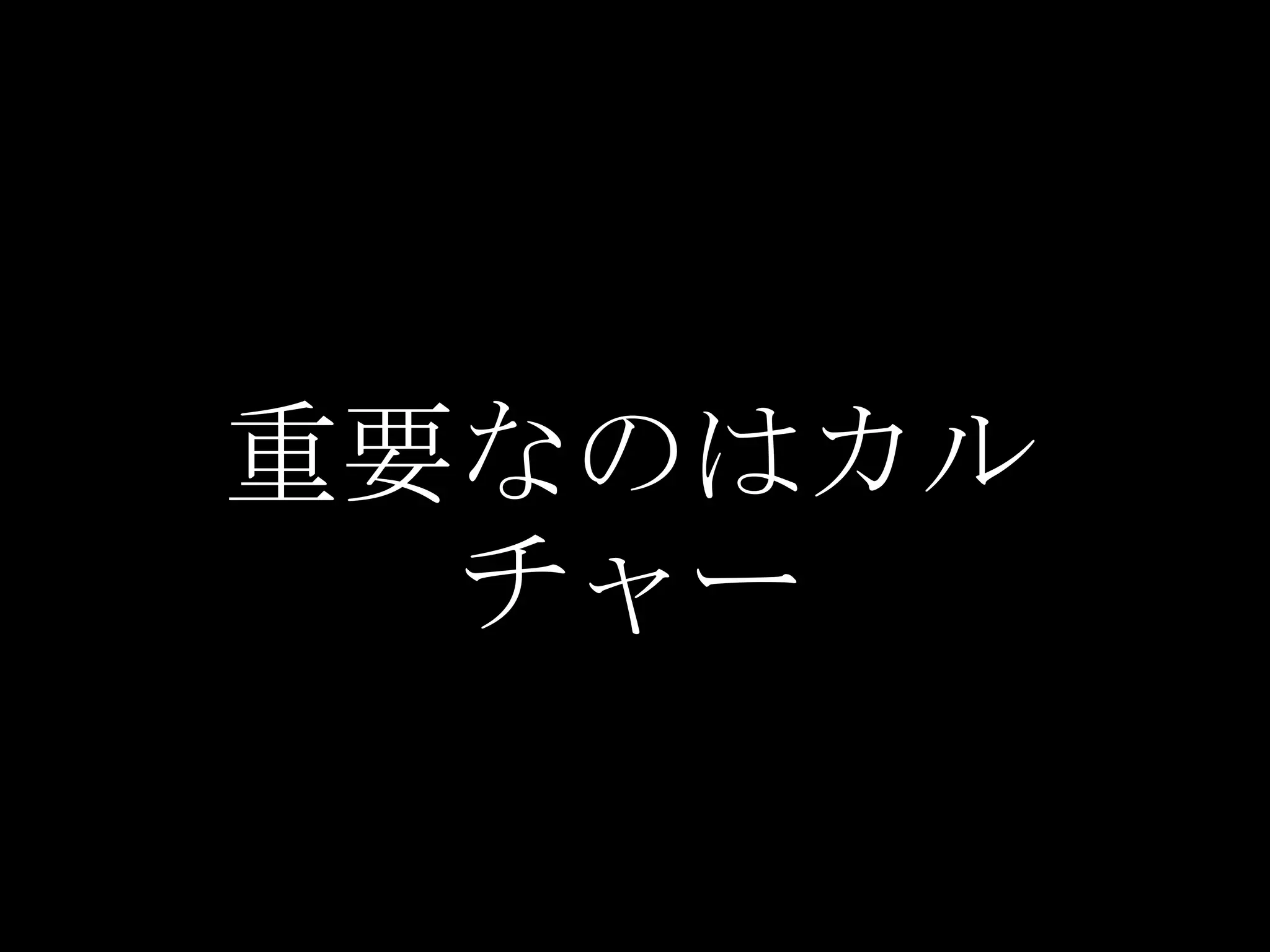 重要なのはカル
  チャー
 