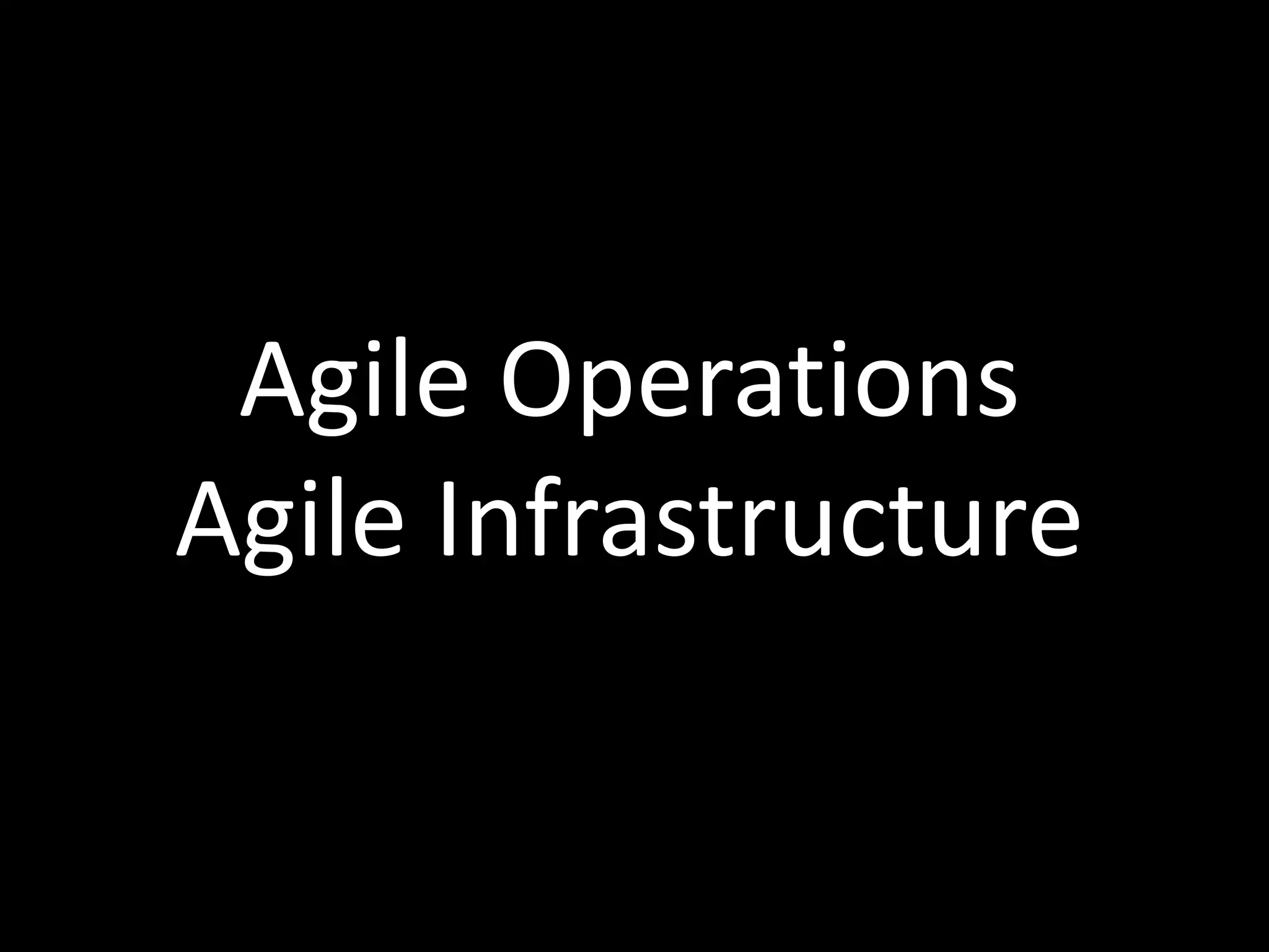 Agile Operations
Agile Infrastructure
 