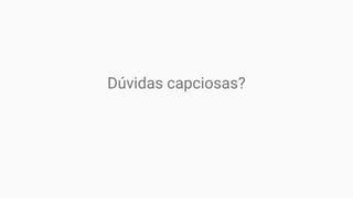 Dúvidas capciosas?
 