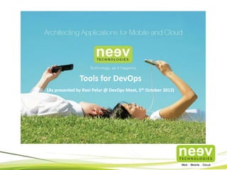 Tools for DevOps
(As presented by Ravi Pelur @ DevOps Meet, 5th October 2013)
 