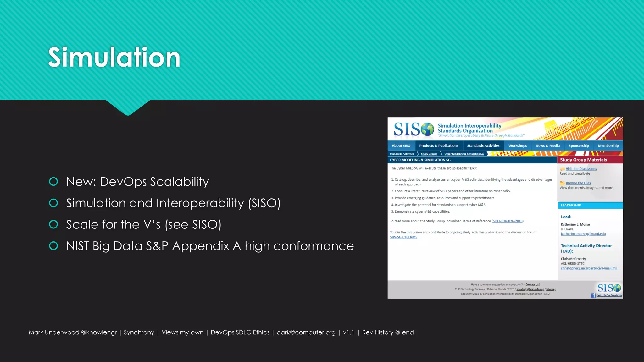 Simulation
 New: DevOps Scalability
 Simulation and Interoperability (SISO)
 Scale for the V’s (see SISO)
 NIST Big Data S&P Appendix A high conformance
Mark Underwood @knowlengr | Synchrony | Views my own | DevOps SDLC Ethics | dark@computer.org | v1.1 | Rev History @ end
 