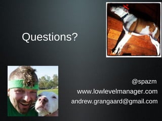 Questions?
@spazm
www.lowlevelmanager.com
andrew.grangaard@gmail.com