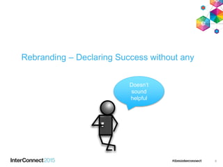 8
Rebranding – Declaring Success without any
Doesn’t
sound
helpful
 