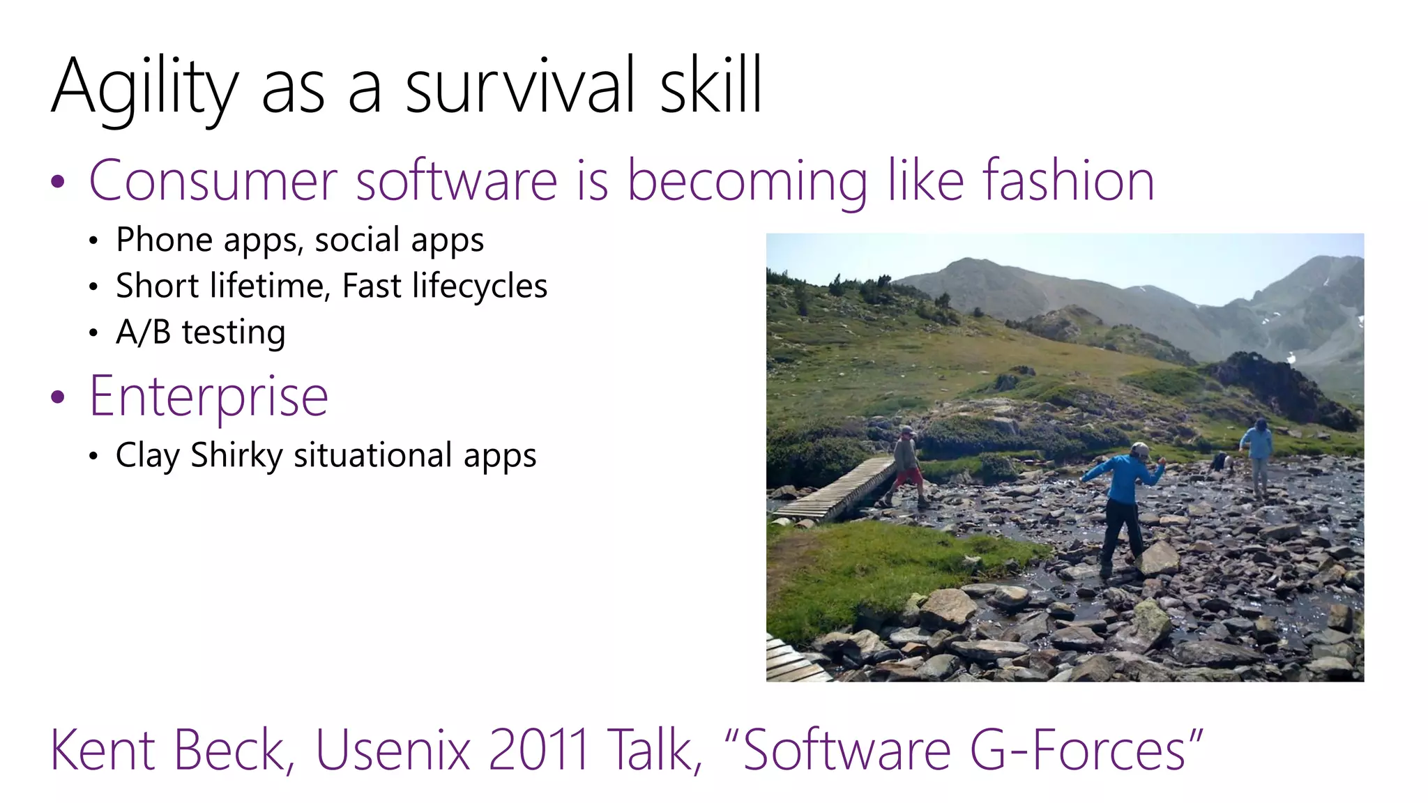 • Consumer software is becoming like fashion

• Enterprise

Kent Beck, Usenix 2011 Talk, “Software G-Forces”

 