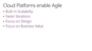 •
•
•
•

Built-in Scalability
Faster Iterations
Focus on Design
Focus on Business Value

 