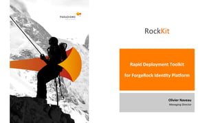Rapid	Deployment	Toolkit	
	
for	ForgeRock	Iden7ty	Pla9orm	
Olivier	Naveau	
Managing	Director	
RockKit	
 
