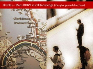 DevOps – Maps DON’T instill Knowledge (they give general directions)

 