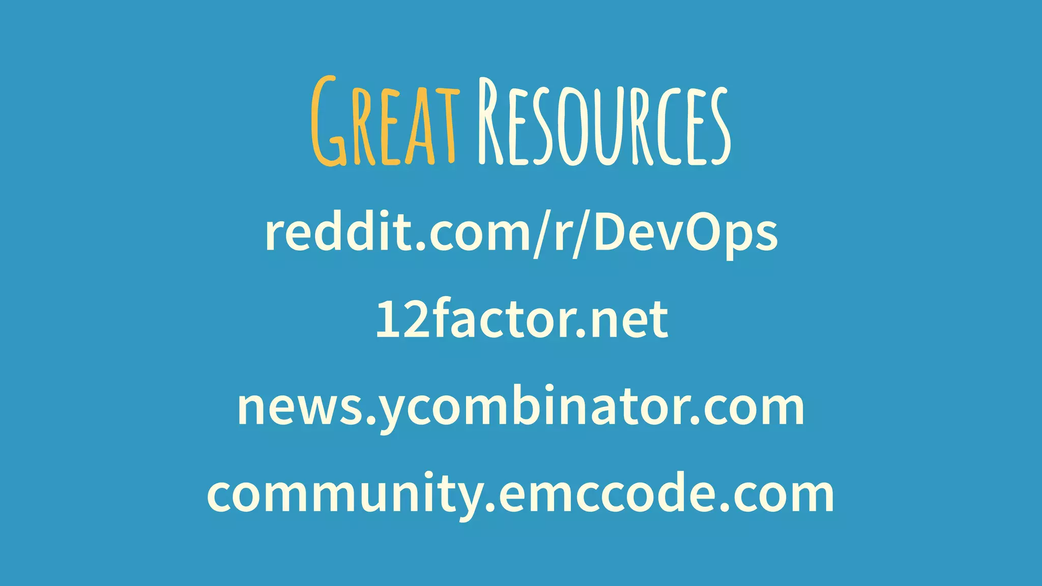 GreatResources
reddit.com/r/DevOps
12factor.net
news.ycombinator.com
community.emccode.com
 