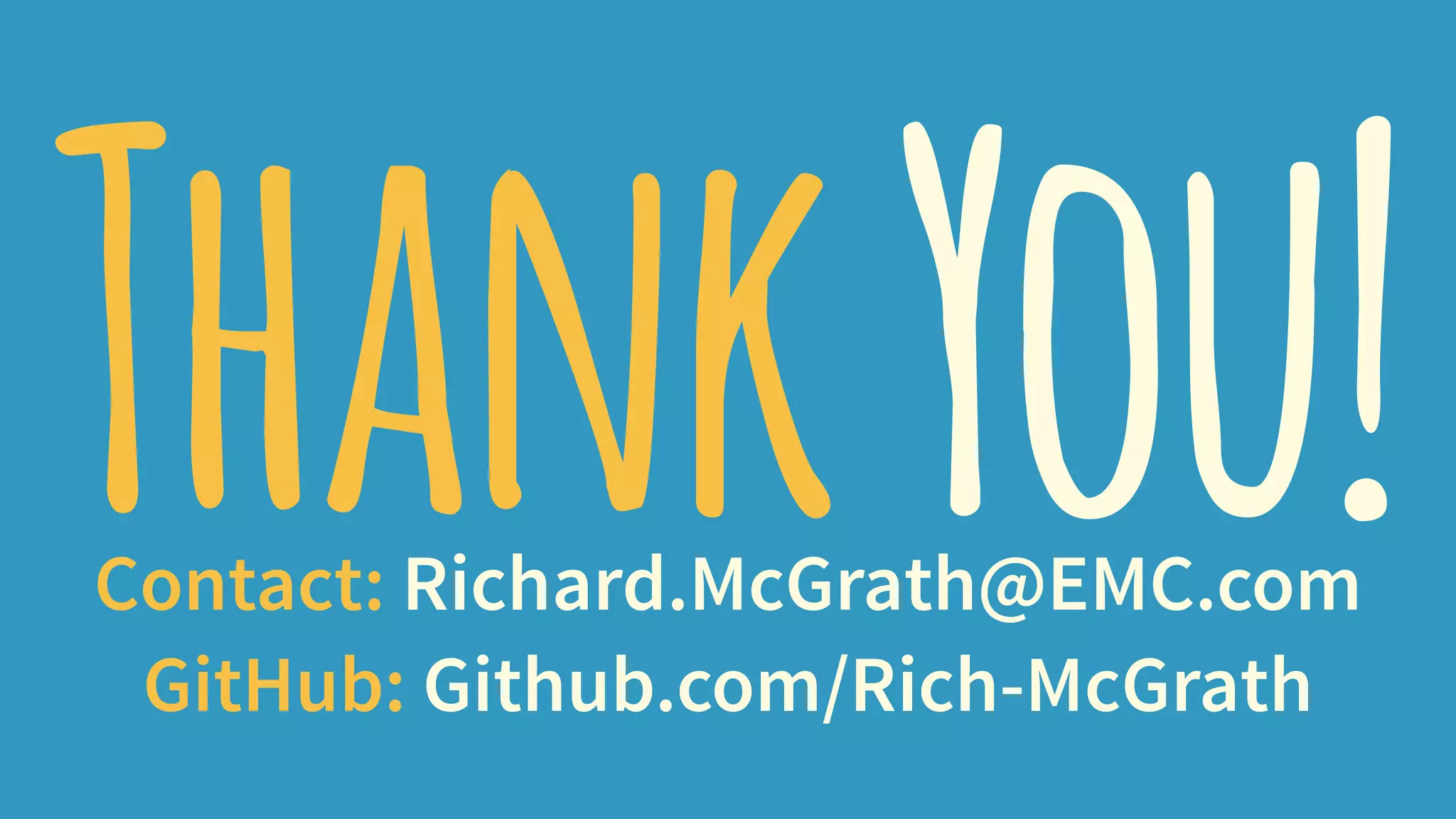ThankYou!Contact: Richard.McGrath@EMC.com
GitHub: Github.com/Rich-McGrath
 