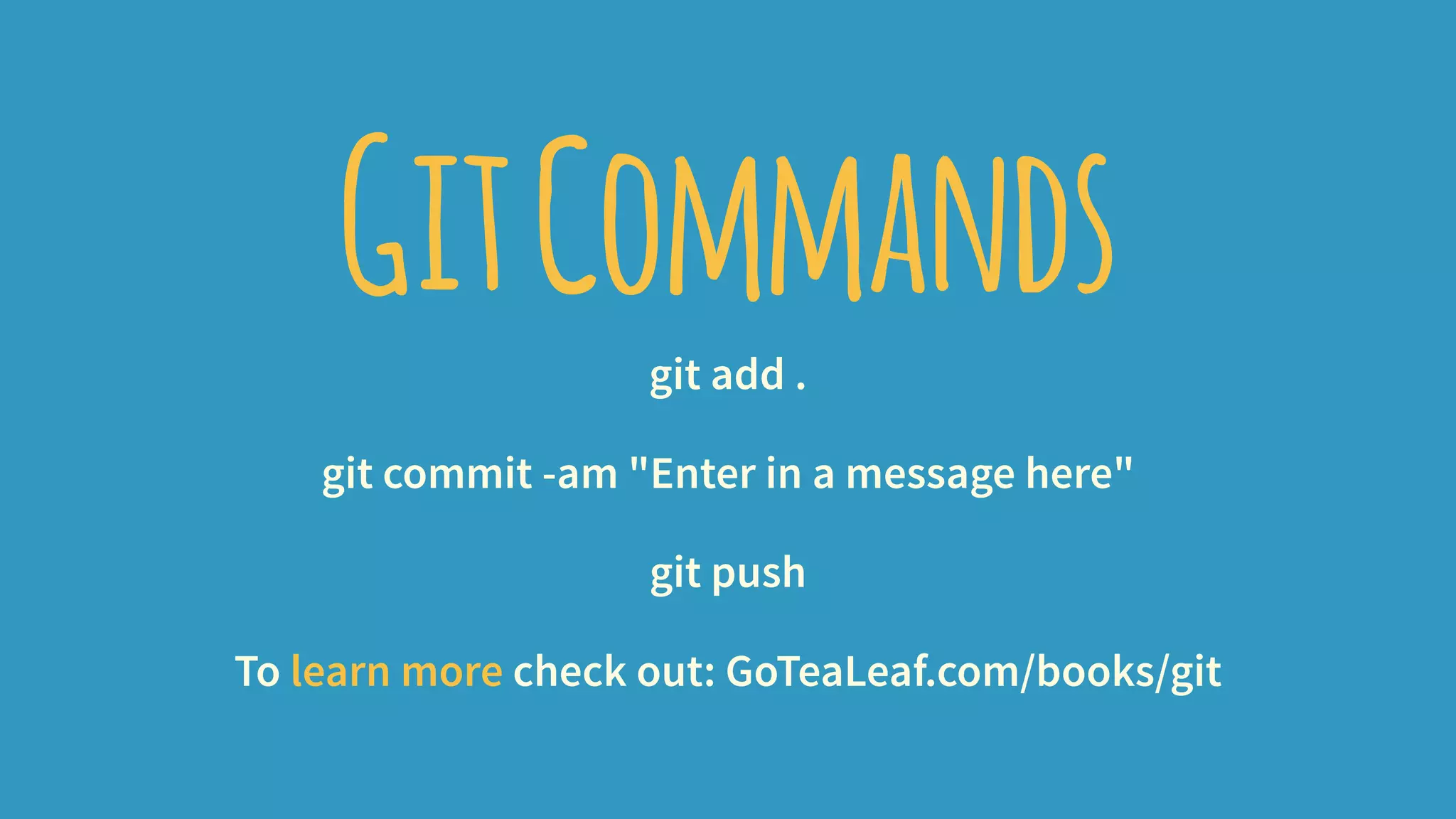 GitCommandsgit add .
git commit -am "Enter in a message here"
git push
To learn more check out: GoTeaLeaf.com/books/git
 