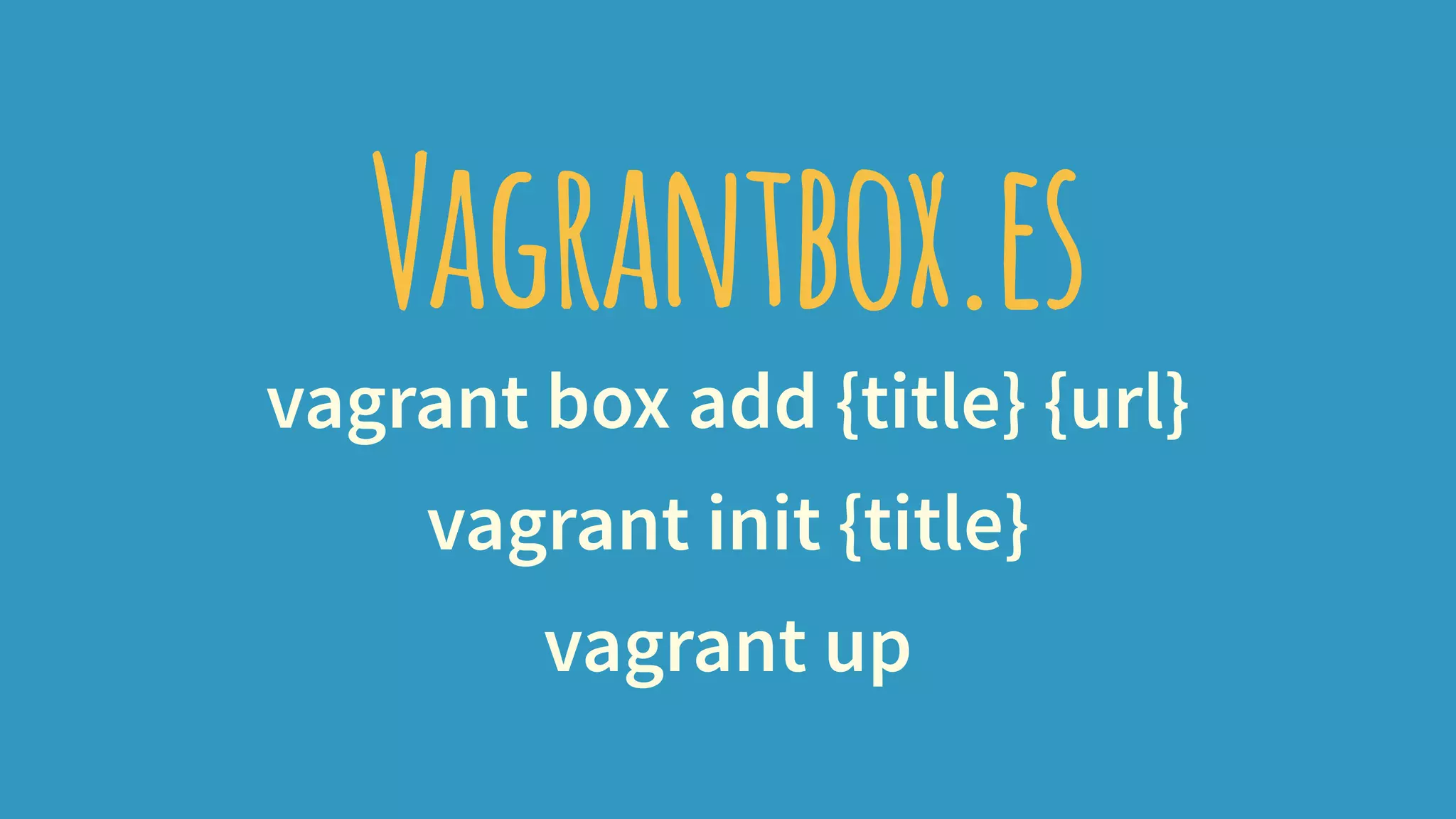 Vagrantbox.es
vagrant box add {title} {url}
vagrant init {title}
vagrant up
 