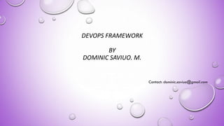 DEVOPS FRAMEWORK
BY
DOMINIC SAVIUO. M.
Contact: dominic.saviuo@gmail.com
 