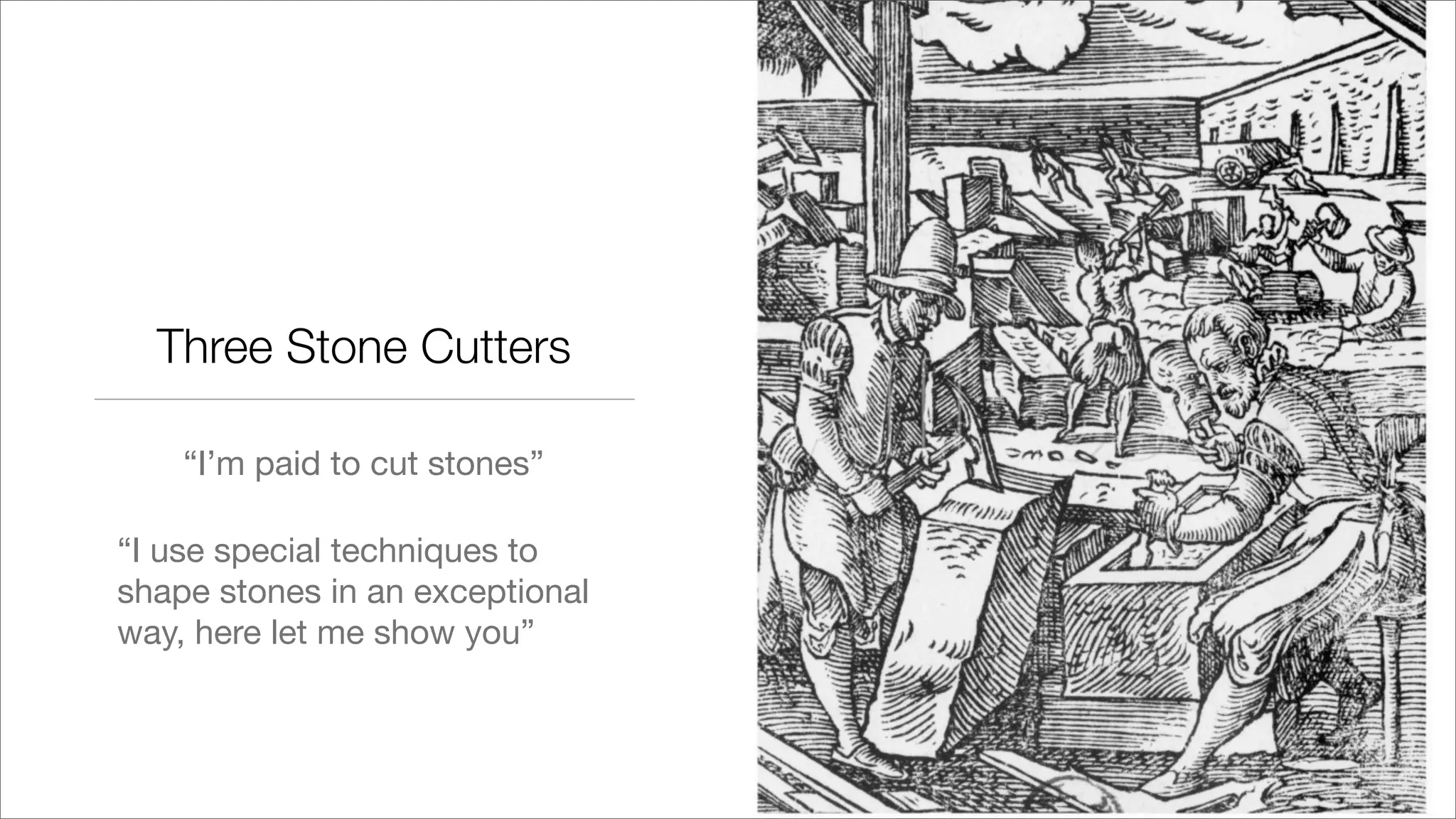 Three Stone Cutters
“I’m paid to cut stones”
“I use special techniques to
shape stones in an exceptional
way, here let me show you”
 